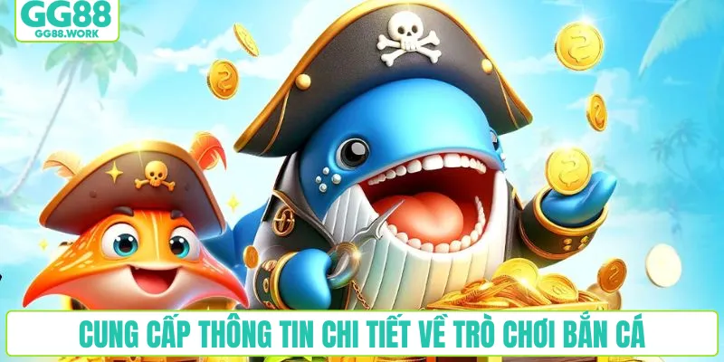 Cung cấp thông tin chi tiết về trò chơi bắn cá