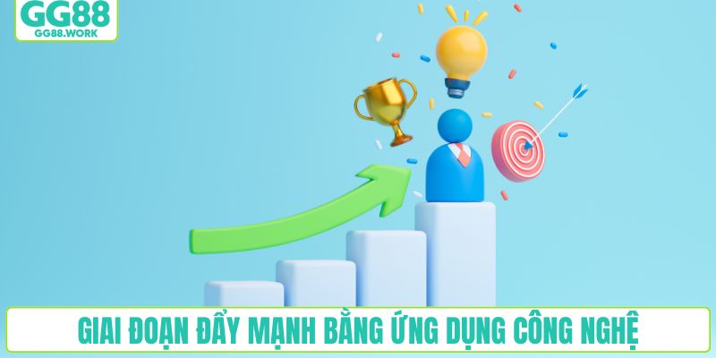 Giai đoạn đẩy mạnh bằng ứng dụng công nghệ