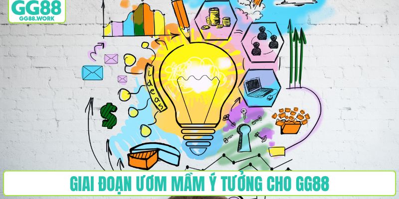 Giai đoạn ươm mầm ý tưởng cho GG88