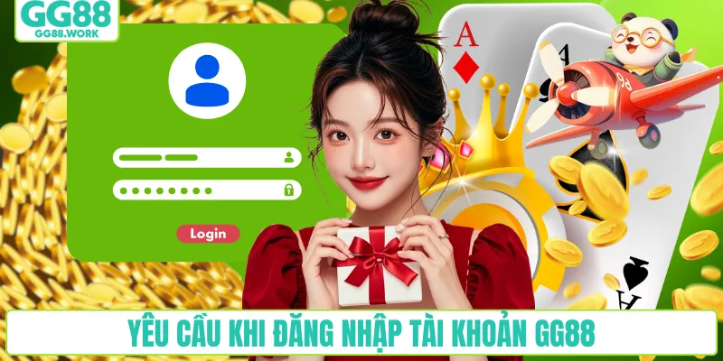 Yêu cầu khi đăng nhập tài khoản GG88